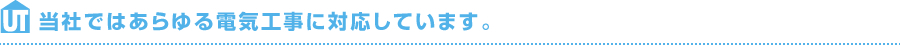 当社ではあらゆる電気工事に対応しています。