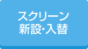 スクリーン新設・入替